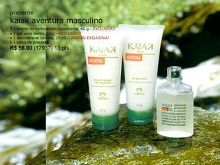 presente kaiak aventura masculino •  1 creme de barbear não espumante, 60 g -  EXCLUSIVO!   •  1 gel após barba, 60 g –  EXCLUSIVO! 1 desodorante colônia, 25 ml –  VERSÃO EXCLUSIVA! •  1 caixa de presente R$ 56,00  (17937) 13 pts 