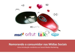 Namorando o consumidor nas Mídias Sociais Uma introdução romântica ao Social Media Marketing 