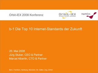 20. Mai 2008 Jürg Stuker, CEO & Partner Marcel Albertin, CTO & Partner Orbit-iEX 2008 Konferenz b-1 Die Top 10 Internet-Standards der Zukunft  