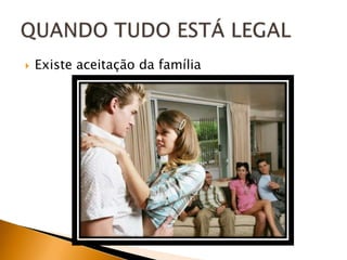 

Existe aceitação da família

 