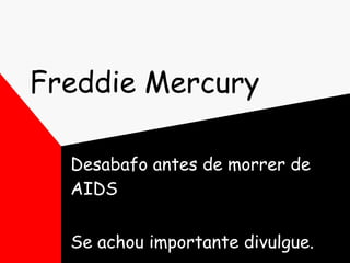 Freddie Mercury  Desabafo antes de morrer de AIDS  Se achou importante divulgue. 