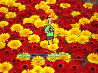 Sonho com o dia em que vou te conhecer Pra demonstrar o meu amor e dizer Que o carinho e a paixão que sinto por você não tem fim   