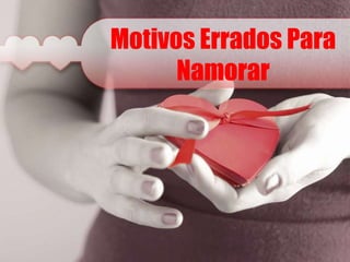Motivos Errados Para
Namorar
 