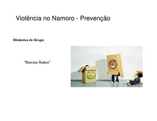Violência no Namoro - Prevenção


Dinâmica de Grupo




     “Retrato Robot”
 