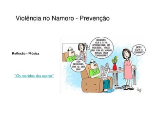 Violência no Namoro - Prevenção




Reflexão - Música




 “Os maridos das outras”
 