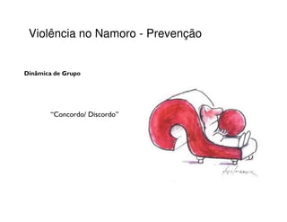 Violência no Namoro - Prevenção


Dinâmica de Grupo




       “Concordo/ Discordo”
 