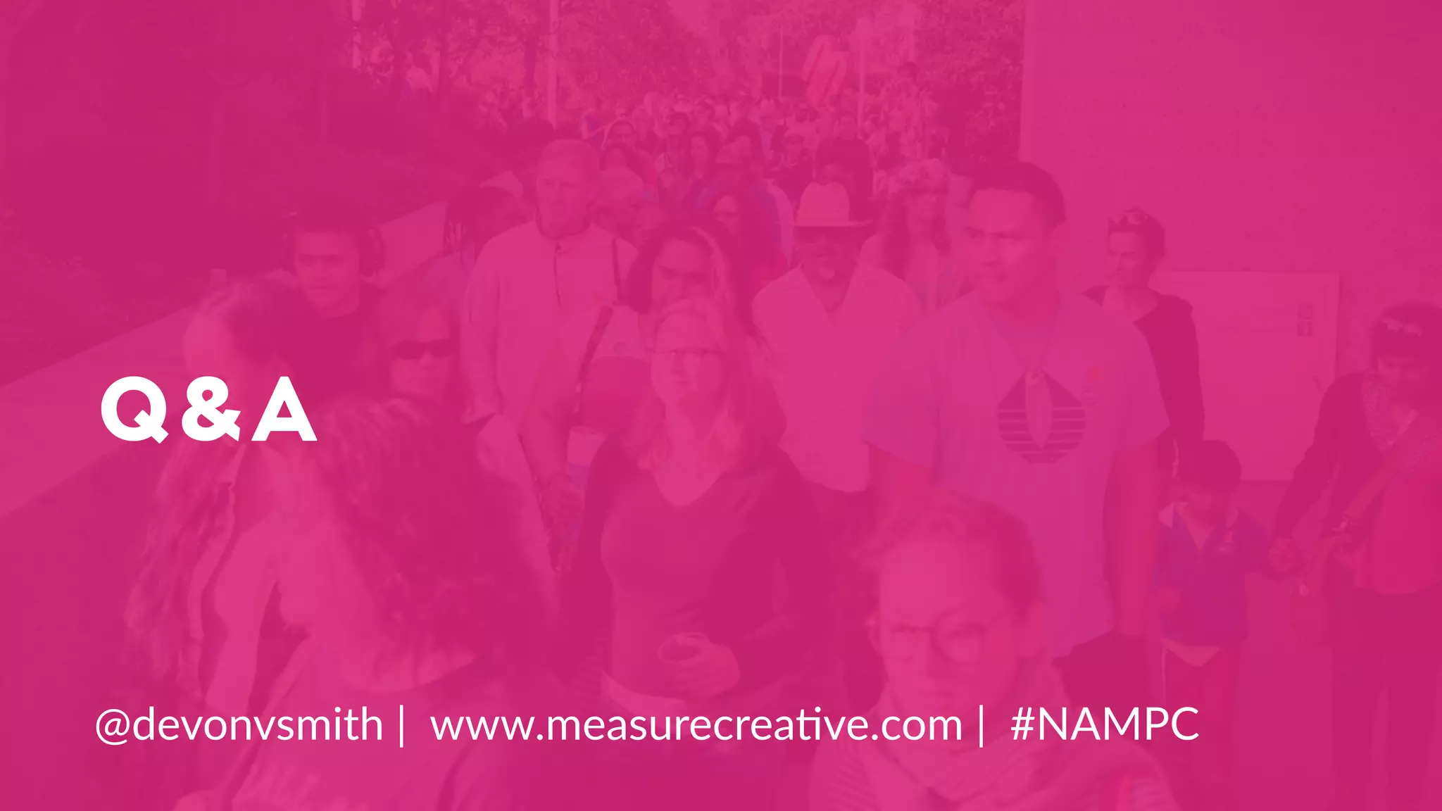 Q&A
@devonvsmith | www.measurecrea?ve.com | #NAMPC
 