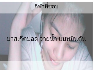 กีฬาที่ชอบ บาสเก็ตบอล ว่ายน้ำ แบทมินตัน 