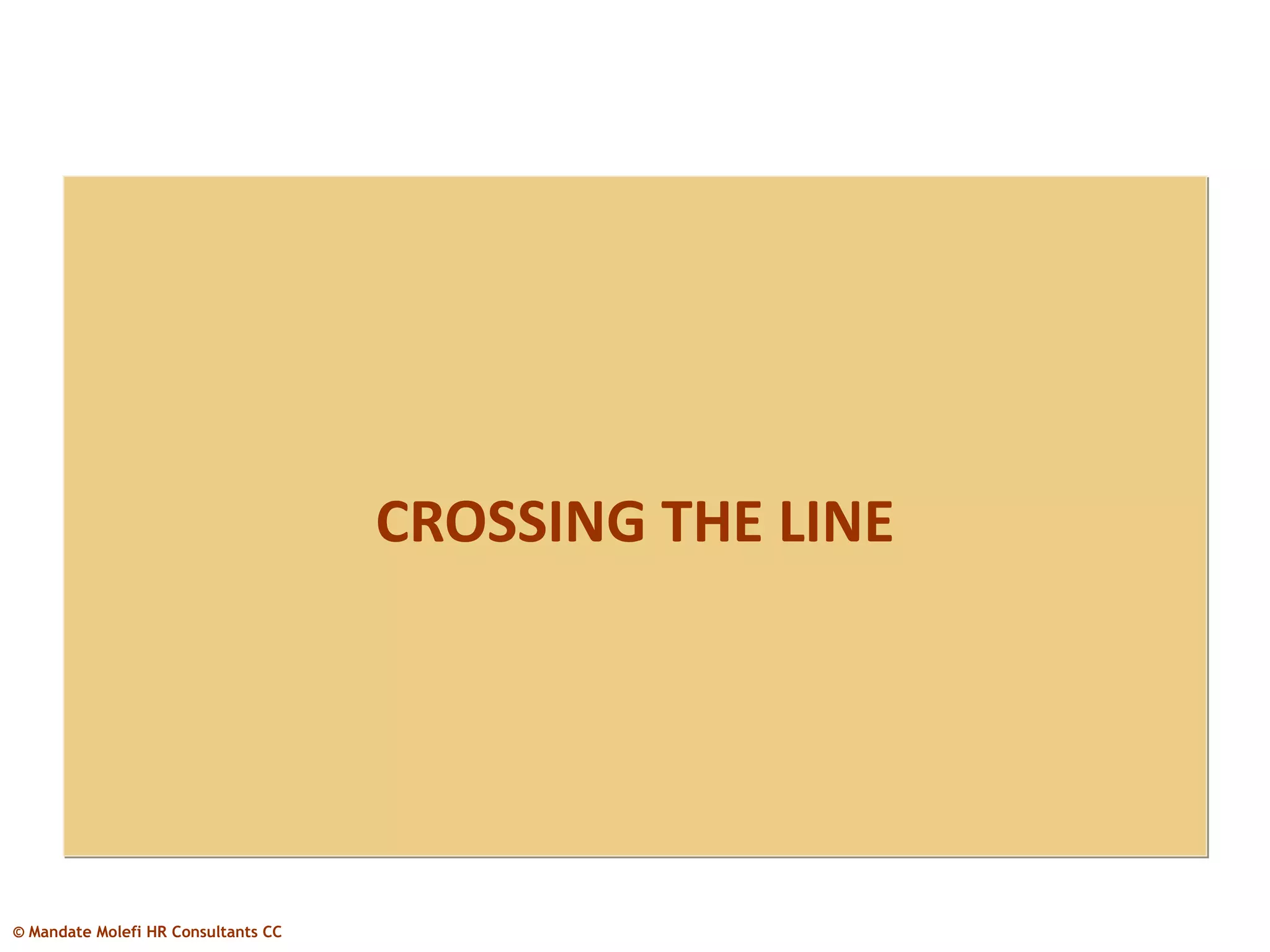 CROSSING THE LINE




© Mandate Molefi HR Consultants CC
 