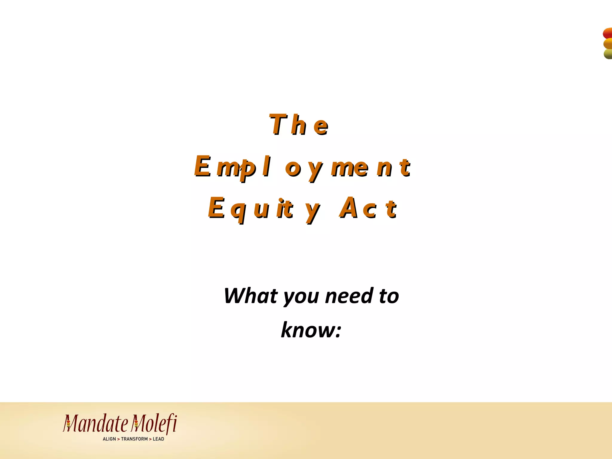 Th e
E mp l o y me n t
 E q u it y A c t

  What you need to
       know:
 