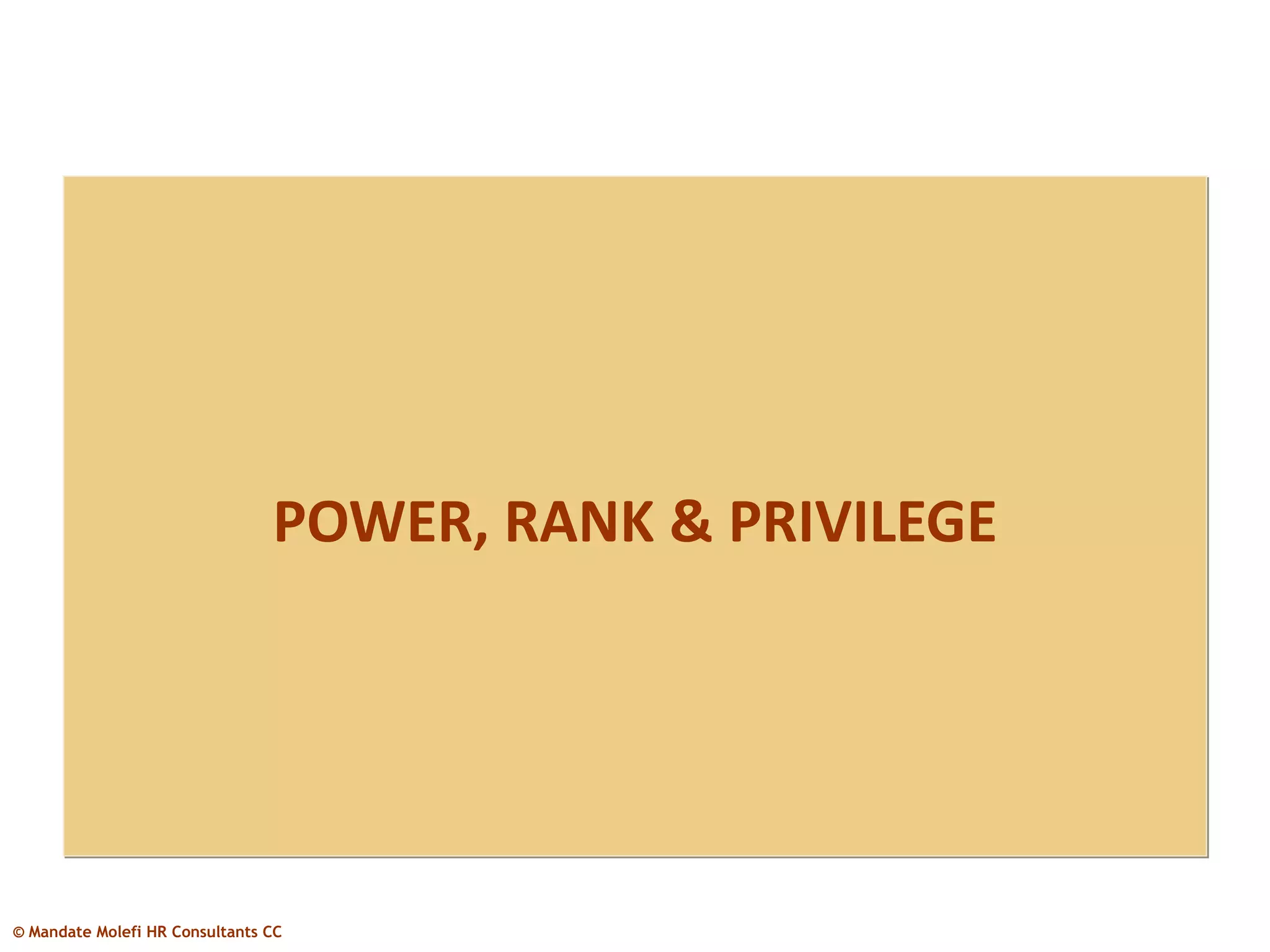 POWER, RANK & PRIVILEGE




© Mandate Molefi HR Consultants CC
 