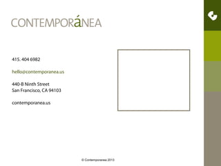 415. 404 6982
hello@contemporanea.us
440-B Ninth Street
San Francisco, CA 94103
contemporanea.us

24
34
© Contemporanea 2013

 