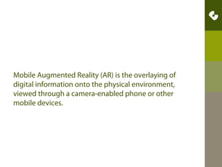 AR Now

•Cultural heritage artifacts
•Translation Software -Word Lens
•Interior Design – Ikea Catalog
•Astronomy - Star Guide
•Virtual Dressing Rooms - Webcam social shopper &
Maybeline (Blippar)
•GPSBased - Hotels.com (Wikitude) / Stella Artois
•AR m-Commerce - AMC Theatres
•Google Glass - ready for useful apps
•Children’s books - Ice Age
•3D object tracking
•Gaming - Google’s Ingress
•Architecture
•Printer Repairs

 