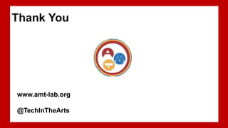 Thank You
www.amt-lab.org
@TechInTheArts
 