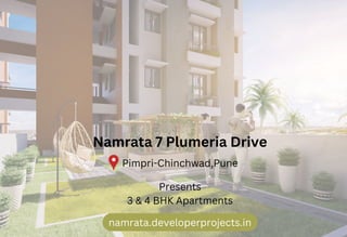 Namrata 7 Plumeria Drive
Pimpri-Chinchwad,Pune
namrata.developerprojects.in
Presents
3 & 4 BHK Apartments
 
