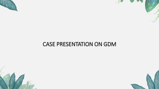 CASE PRESENTATION ON GDM
 
