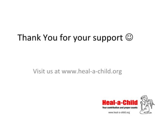 Thank You for your support 

Visit us at www.heal-a-child.org

 