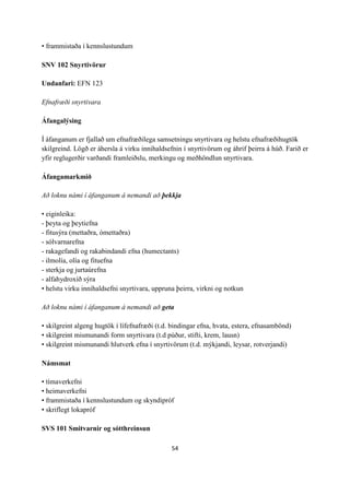 54
• frammistaða í kennslustundum
SNV 102 Snyrtivörur
Undanfari: EFN 123
Efnafræði snyrtivara
Áfangalýsing
Í áfanganum er fjallað um efnafræðilega samsetningu snyrtivara og helstu efnafræðihugtök
skilgreind. Lögð er áhersla á virku innihaldsefnin í snyrtivörum og áhrif þeirra á húð. Farið er
yfir reglugerðir varðandi framleiðslu, merkingu og meðhöndlun snyrtivara.
Áfangamarkmið
Að loknu námi í áfanganum á nemandi að þekkja
• eiginleika:
- þeyta og þeytiefna
- fitusýra (mettaðra, ómettaðra)
- sólvarnarefna
- rakagefandi og rakabindandi efna (humectants)
- ilmolía, olía og fituefna
- sterkja og jurtaúrefna
- alfahydroxíð sýra
• helstu virku innihaldsefni snyrtivara, uppruna þeirra, virkni og notkun
Að loknu námi í áfanganum á nemandi að geta
• skilgreint algeng hugtök í lífefnafræði (t.d. bindingar efna, hvata, estera, efnasambönd)
• skilgreint mismunandi form snyrtivara (t.d púður, stifti, krem, lausn)
• skilgreint mismunandi hlutverk efna í snyrtivörum (t.d. mýkjandi, leysar, rotverjandi)
Námsmat
• tímaverkefni
• heimaverkefni
• frammistaða í kennslustundum og skyndipróf
• skriflegt lokapróf
SVS 101 Smitvarnir og sótthreinsun
 