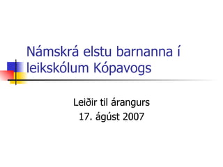 Námskrá elstu barnanna í leikskólum Kópavogs Leiðir til árangurs 17. ágúst 2007 