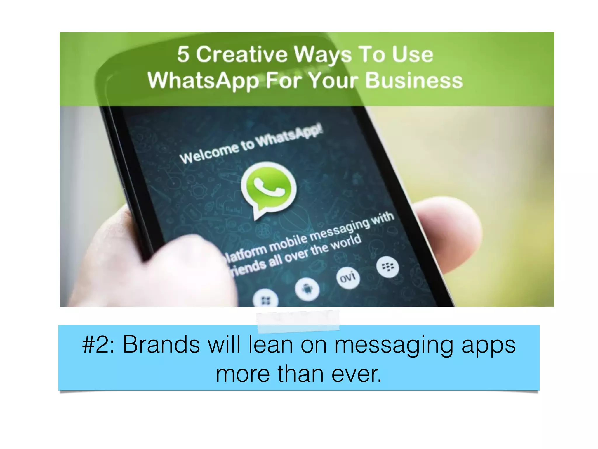 #2: Brands will lean on messaging apps
more than ever.