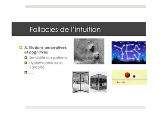 Fallacies de l’intuition

¤  A. Illusions perceptives
    et cognitives
   ¤  Sensibilité aux patterns
   ¤  Hyperthrophie de la
       causalité
   ¤  ….
 