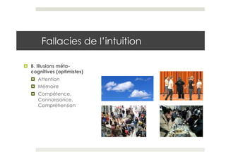 Fallacies de l’intuition

¤  B. Illusions méta-
    cognitives (optimistes)
   ¤  Attention
   ¤  Mémoire
   ¤  Compétence,
       Connaissance,
       Compréhension
 