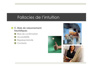 Fallacies de l’intuition

¤  C. Biais de raisonnement,
    heuristiques
  ¤  Biais de confirmation
  ¤  Accessibilité
  ¤  Représentativité
  ¤  Contexte
 