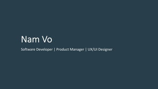 Nam Vo
Software Developer | Product Manager | UX/UI Designer
 