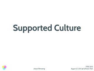 Jirayut Nimsaeng
TPSE 2015
August 22, 2015 @ Software Park
Supported Culture
 
