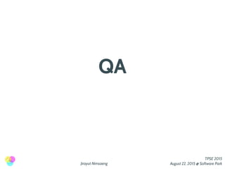 Jirayut Nimsaeng
TPSE 2015
August 22, 2015 @ Software Park
QA
 