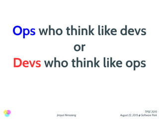 Jirayut Nimsaeng
TPSE 2015
August 22, 2015 @ Software Park
Practice that DevOps needs to know
 