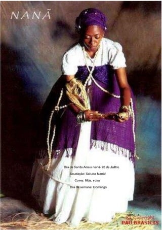 Dia de Santa Ana e nanã- 26 de Julho
Saudação: Saluba Nanã!
Cores: lilás, roxo
Dia da semana: Domingo
Página | 3
 
