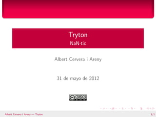 Tryton
                                         NaN·tic


                                  Albert Cervera i Areny


                                   31 de mayo de 2012




Albert Cervera i Areny — Tryton                            1/1
 