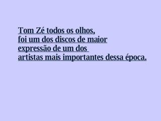 Tom Zé todos os olhos, foi um dos discos de maior expressão de um dos  artistas mais importantes dessa época. 