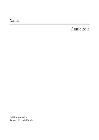 Nana

                           Émile Zola




Publication: 1879
Source : Livres & Ebooks
 