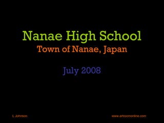 Nanae High School Town of Nanae, Japan July 2008 L Johnson   www.artroomonline.com 