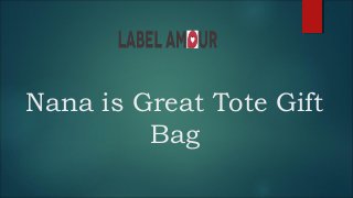 Nana is Great Tote Gift 
Bag 
 