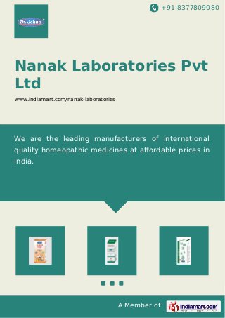 +91-8377809080
A Member of
Nanak Laboratories Pvt
Ltd
www.indiamart.com/nanak-laboratories
We are the leading manufacturers of international
quality homeopathic medicines at aﬀordable prices in
India.
 