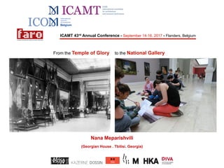 ICAMT 43rd Annual Conference - September 14-16, 2017 - Flanders, Belgium
Nana Meparishvili
(Georgian House . Tbilisi. Georgia)
From the Temple of Glory to the National Gallery
 