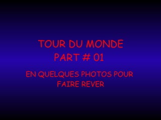 TOUR DU MONDE PART # 01  EN QUELQUES PHOTOS POUR  FAIRE REVER 