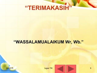 “TERIMAKASIH”
“WASSALAMUALAIKUM Wr, Wb.”
3/4/2015 9tugas TIK
 