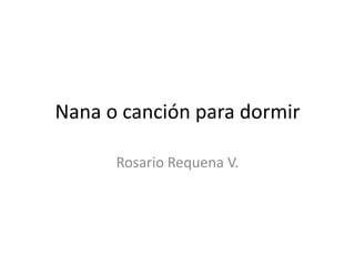 Nana o canción para dormir
Rosario Requena V.
 
