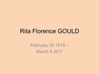 Rita Florence GOULD February 25 1919 – March 9 2011 