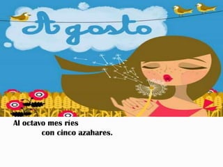 Al octavo mes ríes
        con cinco azahares.
 