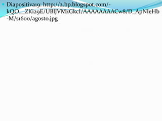  Diapositiva19: http://2.bp.blogspot.com/-
 kQO__ZKi29E/UBlJVMzGkcI/AAAAAAAACw8/D_ApNIeHb
 -M/s1600/agosto.jpg
 