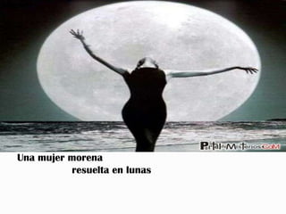 Una mujer morena
          resuelta en lunas
 