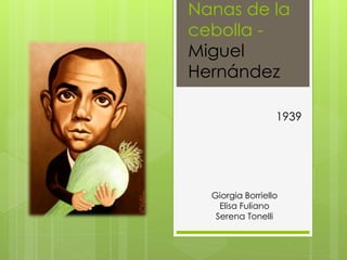 Nanas de la
cebolla -
Miguel
Hernández
1939
Giorgia Borriello
Elisa Fuliano
Serena Tonelli
 