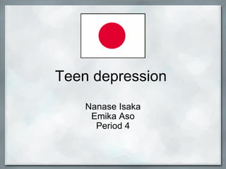 Teen depression  Nanase Isaka Emika Aso Period 4 