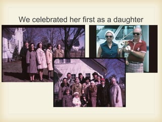 We celebrated her first as a daughter
 