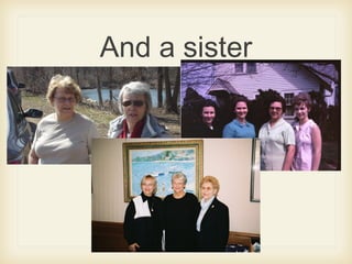 And a sister
 